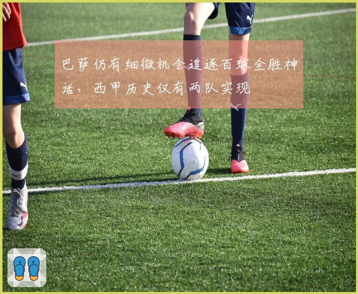 巴萨仍有细微机会追逐百球全胜神话，西甲历史仅有两队实现