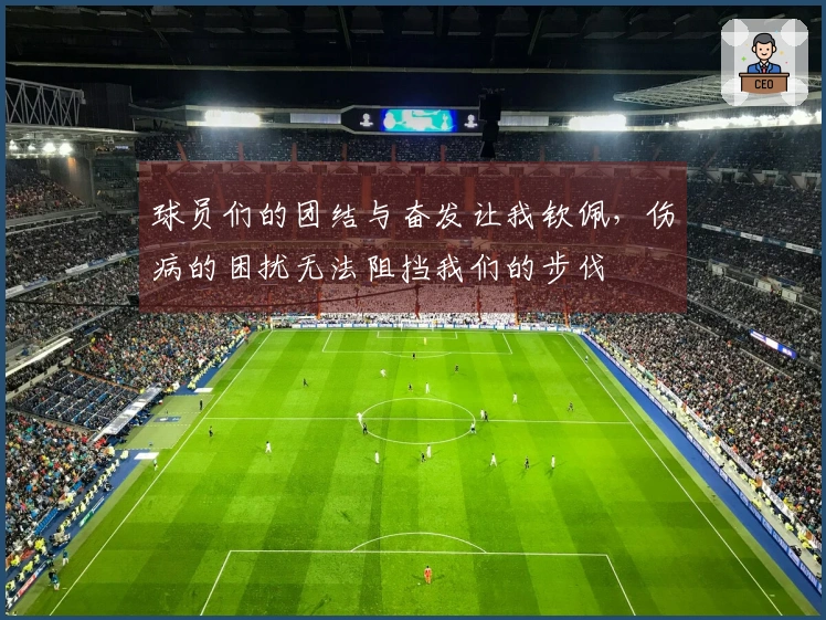 球员们的团结与奋发让我钦佩，伤病的困扰无法阻挡我们的步伐