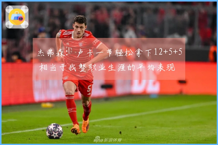 杰弗森：卢卡一节轻松拿下12+5+5 相当于我整职业生涯的平均表现 他每晚都能做到